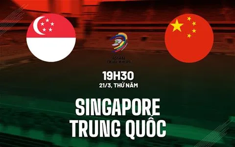 Nhận xét bóng đá Singapore vs Trung Quốc 19h30 ngày 21/3 (Vòng loại World Cup 2026)