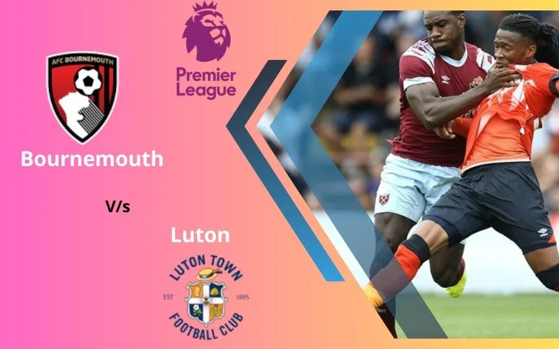 Soi Kèo Trận Đấu Bournemouth vs Luton 22h00 Ngày 16/12/2023 - Tiếp Tục Thăng Hoa