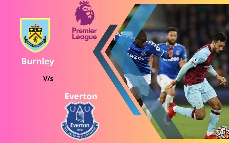 Soi Kèo Trận Đấu Burnley vs Everton 00h30 Ngày 17/12/2023 - Trên Đà Thoát Hiểm
