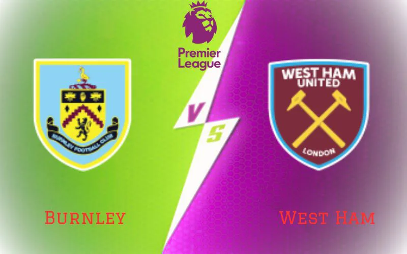 Soi Kèo Trận Đấu Burnley vs West Ham 22h00 Ngày 25/11/2023 - Không Đùa The Hammer