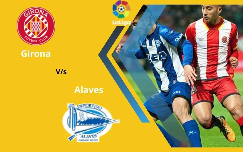 Soi Kèo Trận Đấu Girona vs Alaves 03h00 Ngày 19/12/2023 - Duy Trì Phong Độ Cao