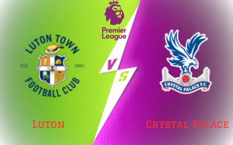 Soi Kèo Trận Đấu Luton vs Crystal Palace 22h00 Ngày 25/11/2023 - Cùng Nhau Có Điểm