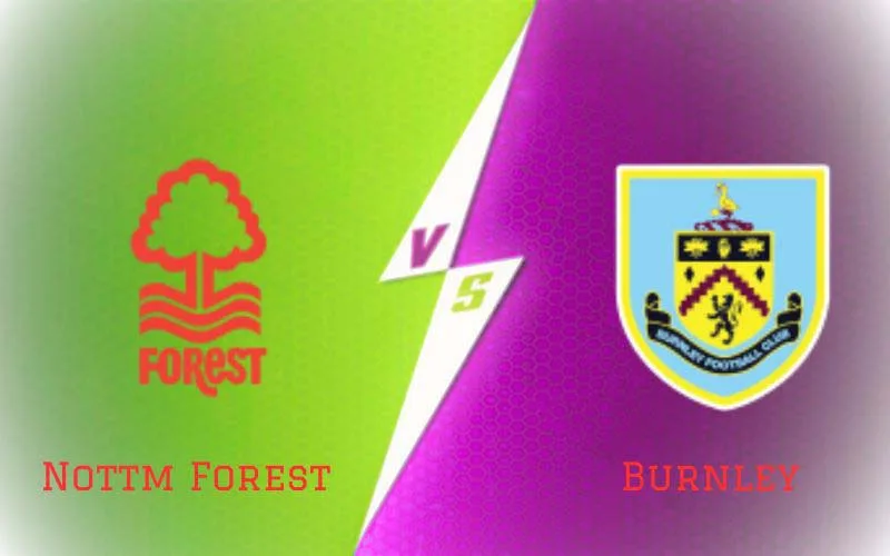 Soi Kèo Trận Đấu Nottm Forest vs Burnley 01h45 Ngày 19/09/2023 - Lợi Thế Sân Nhà