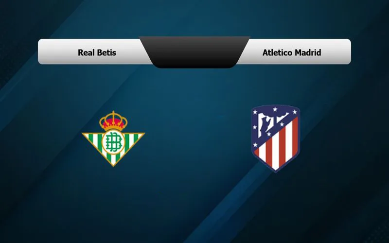 Soi Kèo Real Betis vs Atl Madrid 02h30 Ngày 21/08/2023 - Dĩ Hòa Vi Quý
