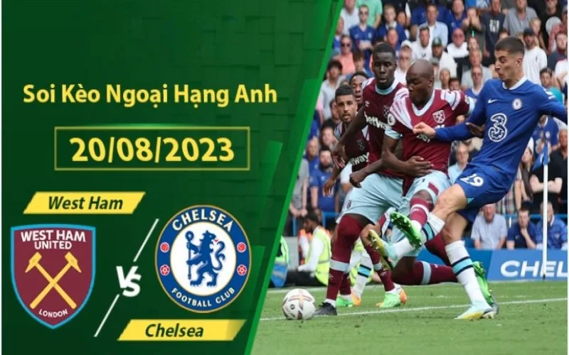 Soi Kèo West Ham vs Chelsea 02h00 Ngày 20/08/2023 - Chủ Nhà Thất Thủ